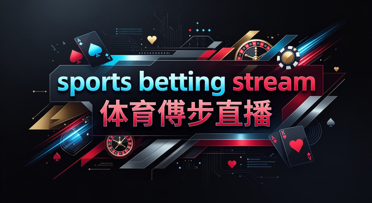 sports betting stream 体育博彩直播：实时观赛与判断指南
